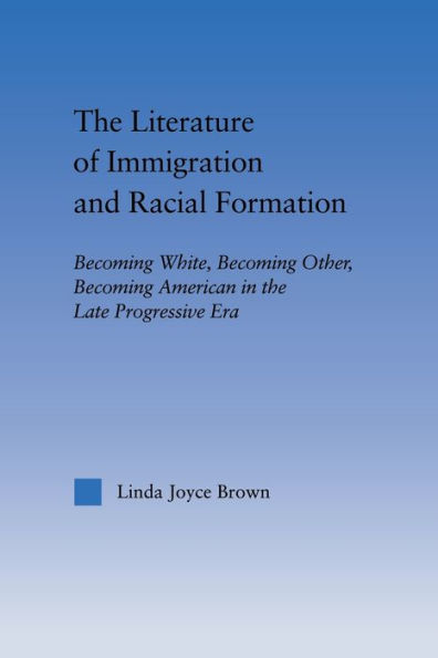 The Literature of Immigration and Racial Formation: Becoming White, Becoming Other, Becoming American in the Late Progressive Era