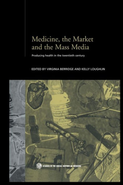 Medicine, the Market and Mass Media: Producing Health Twentieth Century