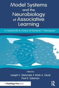 Title: Model Systems and the Neurobiology of Associative Learning: A Festschrift in Honor of Richard F. Thompson, Author: Joseph E. Steinmetz