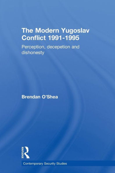 Perception and Reality the Modern Yugoslav Conflict: Myth, Falsehood Deceit 1991-1995