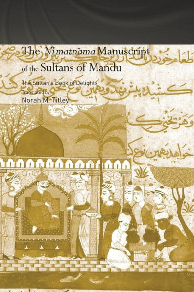 The Ni'matnama Manuscript of the Sultans of Mandu: The Sultan's Book of Delights