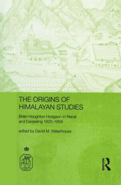 The Origins of Himalayan Studies: Brian Houghton Hodgson Nepal and Darjeeling