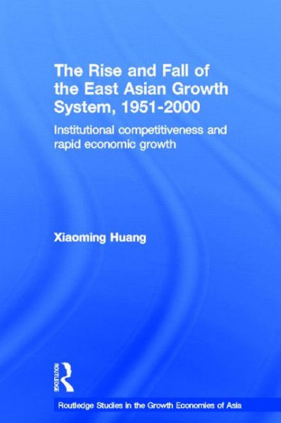 The Rise and Fall of the East Asian Growth System, 1951-2000: Institutional Competitiveness and Rapid Economic Growth