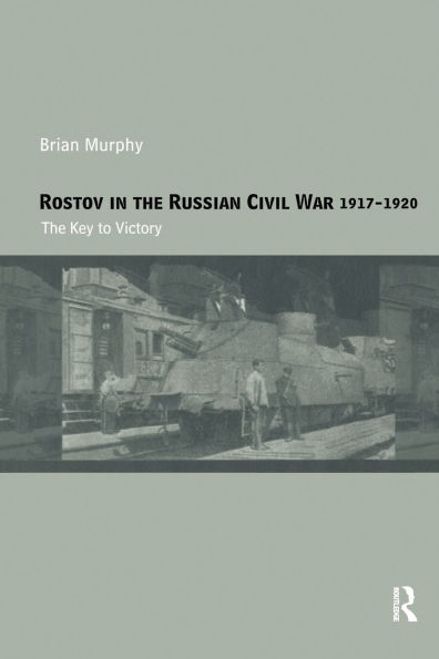 Rostov The Russian Civil War, 1917-1920: Key to Victory