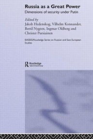 Title: Russia as a Great Power: Dimensions of Security Under Putin, Author: Jakob Hedenskog