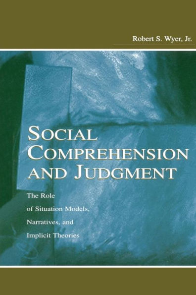 Social Comprehension and Judgment: The Role of Situation Models, Narratives, and Implicit Theories