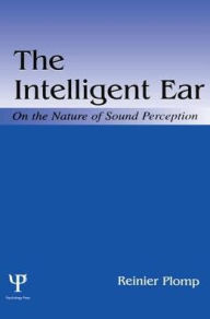 Title: The Intelligent Ear: On the Nature of Sound Perception, Author: Reinier Plomp