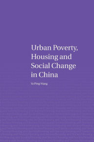 Title: Urban Poverty, Housing and Social Change in China, Author: Ya Ping Wang