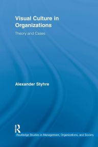 Title: Visual Culture in Organizations: Theory and Cases, Author: Alexander Styhre