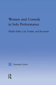Title: Women and Comedy in Solo Performance: Phyllis Diller, Lily Tomlin and Roseanne / Edition 1, Author: Suzanne Lavin