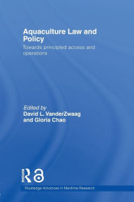 Title: Aquaculture Law and Policy: Towards principled access and operations, Author: David L. VanderZwaag