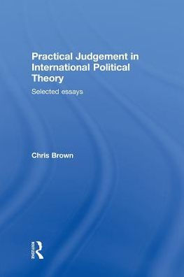 Practical Judgement International Political Theory: Selected Essays