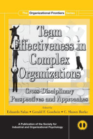 Title: Team Effectiveness In Complex Organizations: Cross-Disciplinary Perspectives and Approaches / Edition 1, Author: Eduardo Salas