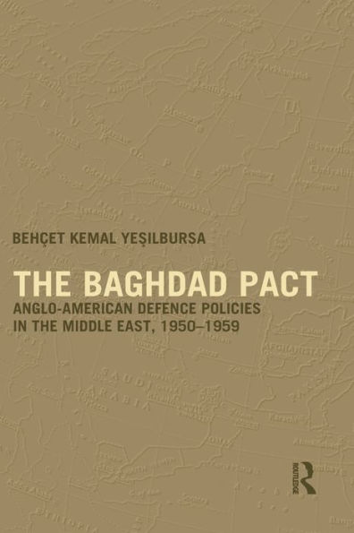 the Baghdad Pact: Anglo-American Defence Policies Middle East, 1950-59