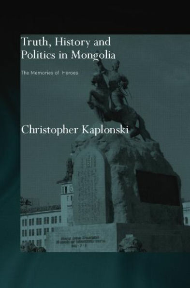 Truth, History and Politics Mongolia: Memory of Heroes