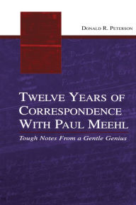 Title: Twelve Years of Correspondence With Paul Meehl: Tough Notes From a Gentle Genius, Author: Donald R. Peterson