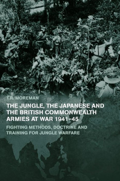 the Jungle, Japanese and British Commonwealth Armies at War, 1941-45: Fighting Methods, Doctrine Training for Jungle Warfare
