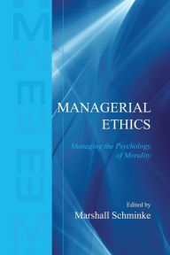 Title: Managerial Ethics: Managing the Psychology of Morality / Edition 1, Author: Marshall Schminke