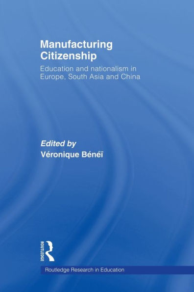 Manufacturing Citizenship: Education and Nationalism Europe, South Asia China