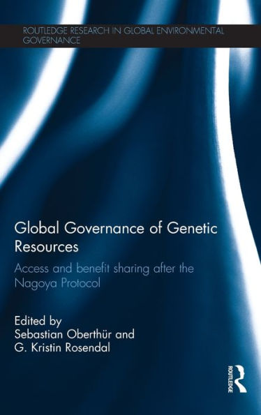 Global Governance of Genetic Resources: Access and Benefit Sharing after the Nagoya Protocol