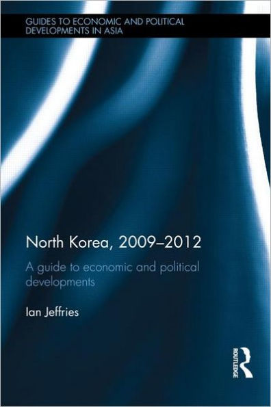 North Korea, 2009-2012: A Guide to Economic and Political Developments / Edition 1