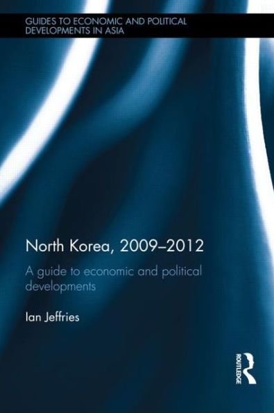 North Korea, 2009-2012: A Guide to Economic and Political Developments / Edition 1