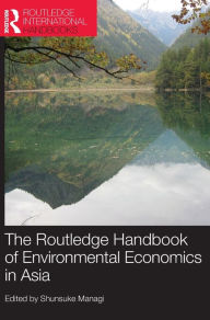 Title: The Routledge Handbook of Environmental Economics in Asia / Edition 1, Author: Shunsuke Managi