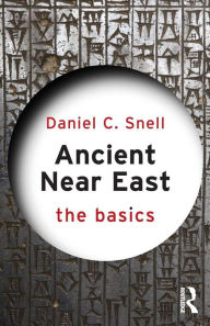 Title: Ancient Near East: The Basics / Edition 1, Author: Daniel C. Snell
