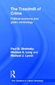 Title: The Treadmill of Crime: Political Economy and Green Criminology, Author: Paul Stretesky