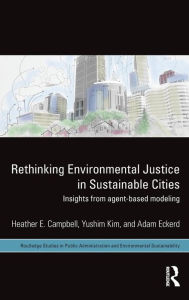 Title: Rethinking Environmental Justice in Sustainable Cities: Insights from Agent-Based Modeling / Edition 1, Author: Heather E. Campbell