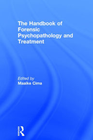 Title: The Handbook of Forensic Psychopathology and Treatment / Edition 1, Author: Maaike Cima