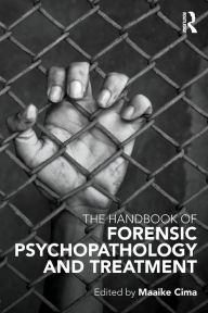 Title: The Handbook of Forensic Psychopathology and Treatment / Edition 1, Author: Maaike Cima