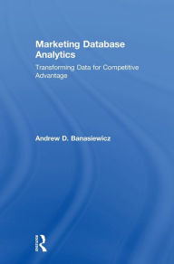 Title: Marketing Database Analytics: Transforming Data for Competitive Advantage, Author: Andrew D. Banasiewicz