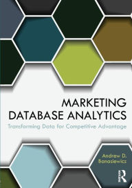 Title: Marketing Database Analytics: Transforming Data for Competitive Advantage / Edition 1, Author: Andrew D. Banasiewicz