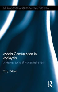 Title: Media Consumption in Malaysia: A Hermeneutics of Human Behaviour, Author: Tony Wilson