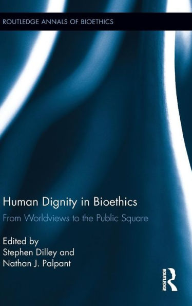 Human Dignity in Bioethics: From Worldviews to the Public Square / Edition 1