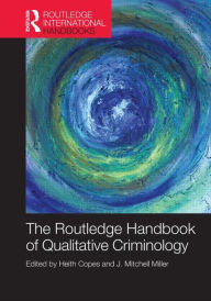 Title: The Routledge Handbook of Qualitative Criminology / Edition 1, Author: Heith Copes