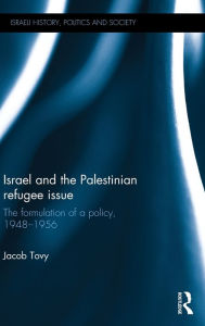 Title: Israel and the Palestinian Refugee Issue: The Formulation of a Policy, 1948-1956, Author: Jacob Tovy
