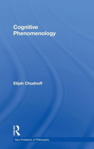 Title: Cognitive Phenomenology / Edition 1, Author: Elijah Chudnoff