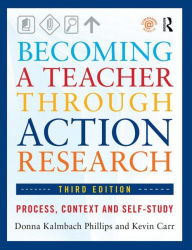 Title: Becoming a Teacher through Action Research: Process, Context, and Self-Study / Edition 3, Author: Donna Kalmbach Phillips