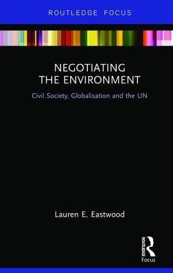 Negotiating the Environment: Civil Society, Globalisation and the UN / Edition 1