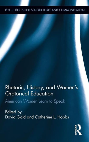 Rhetoric, History, and Women's Oratorical Education: American Women Learn to Speak / Edition 1