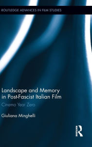 Title: Landscape and Memory in Post-Fascist Italian Film: Cinema Year Zero, Author: Giuliana Minghelli