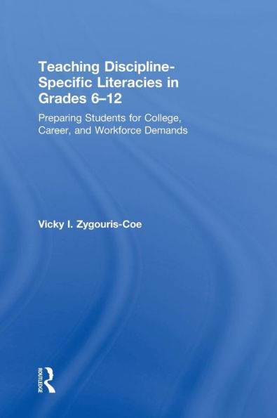 Teaching Discipline-Specific Literacies in Grades 6-12: Preparing Students for College, Career, and Workforce Demands / Edition 1