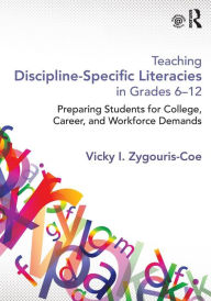 Title: Teaching Discipline-Specific Literacies in Grades 6-12: Preparing Students for College, Career, and Workforce Demands / Edition 1, Author: Vicky I. Zygouris-Coe