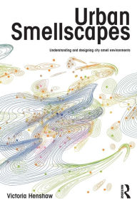 Title: Urban Smellscapes: Understanding and Designing City Smell Environments, Author: Victoria Henshaw