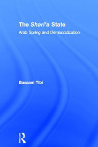 Title: The Sharia State: Arab Spring and Democratization, Author: Bassam Tibi