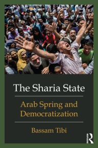 Title: The Sharia State: Arab Spring and Democratization, Author: Bassam Tibi