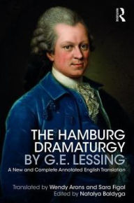 Title: The Hamburg Dramaturgy by G.E. Lessing: A New and Complete Annotated English Translation / Edition 1, Author: Wendy Arons