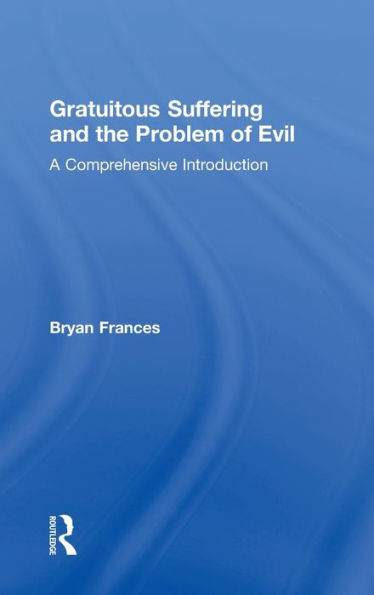 Gratuitous Suffering and the Problem of Evil: A Comprehensive Introduction